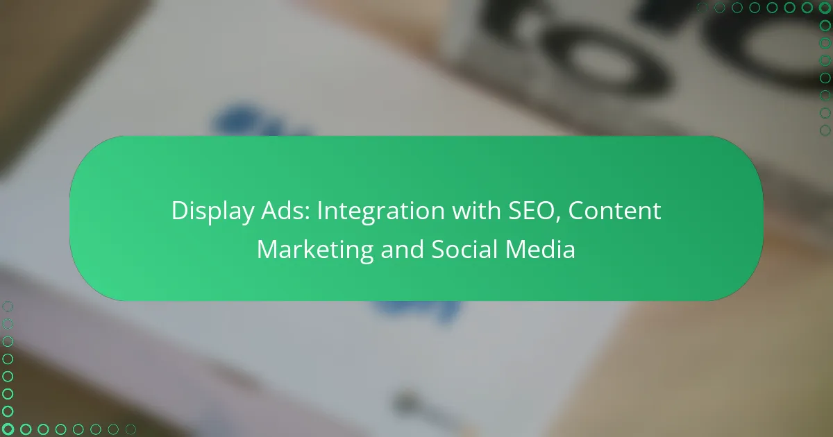 Display Ads: Integration with SEO, Content Marketing and Social Media