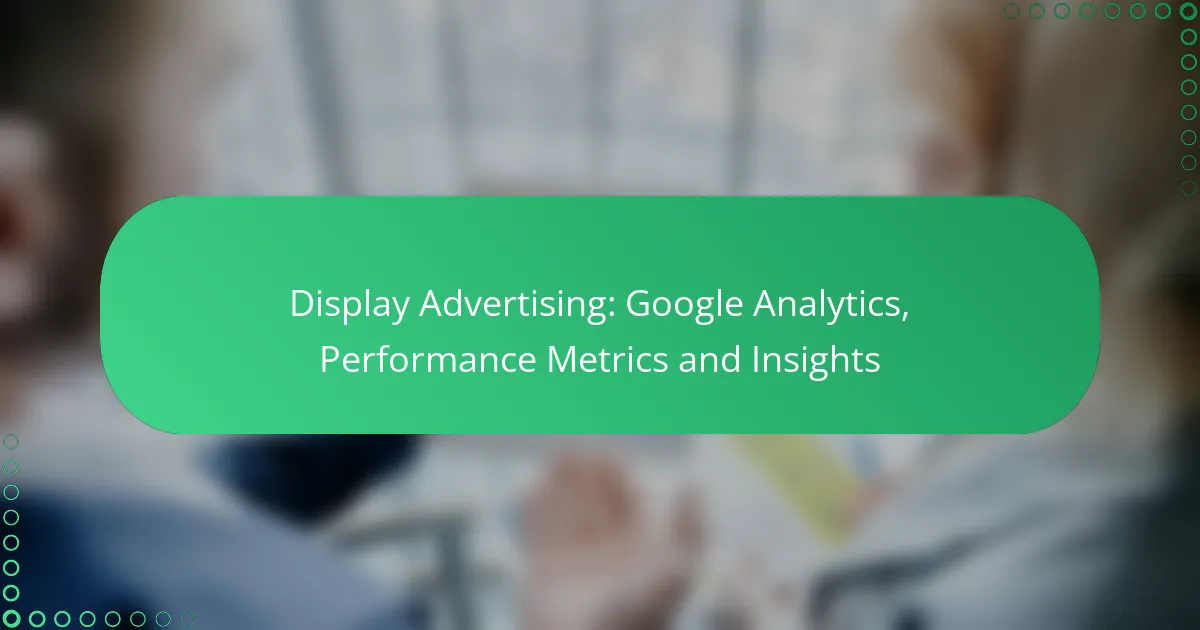 Display Advertising: Google Analytics, Performance Metrics and Insights