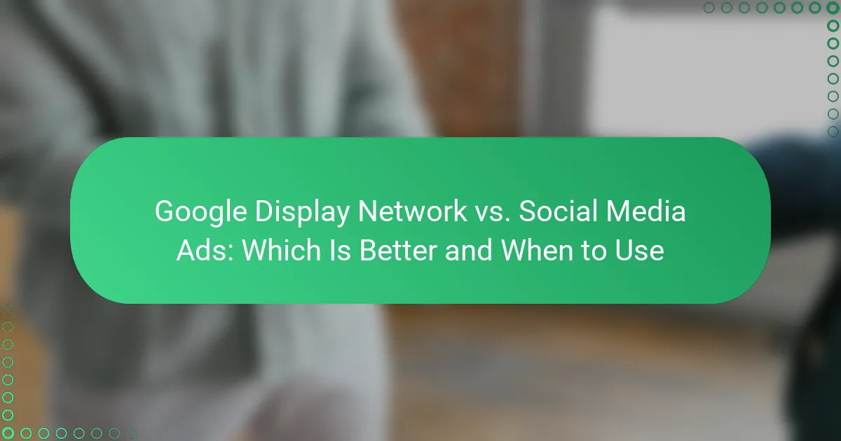 Google Display Network vs. Social Media Ads: Which Is Better and When to Use