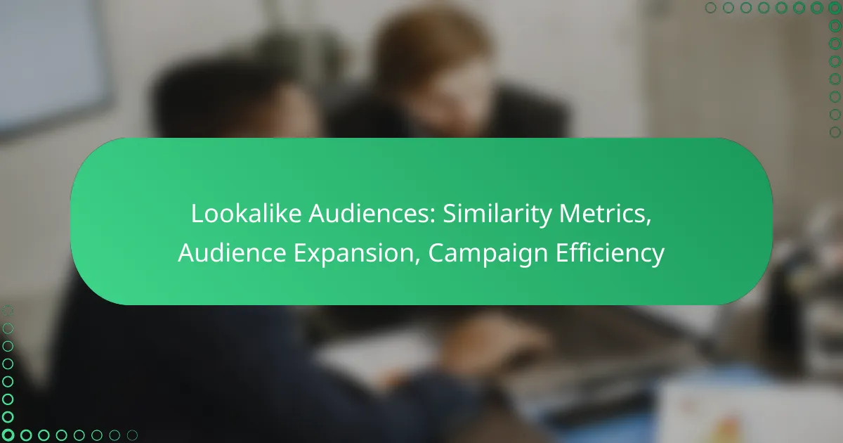 Lookalike Audiences: Similarity Metrics, Audience Expansion, Campaign Efficiency