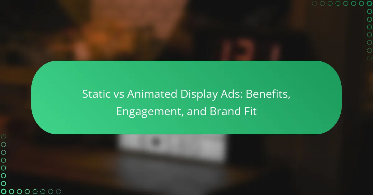 Static vs Animated Display Ads: Benefits, Engagement, and Brand Fit