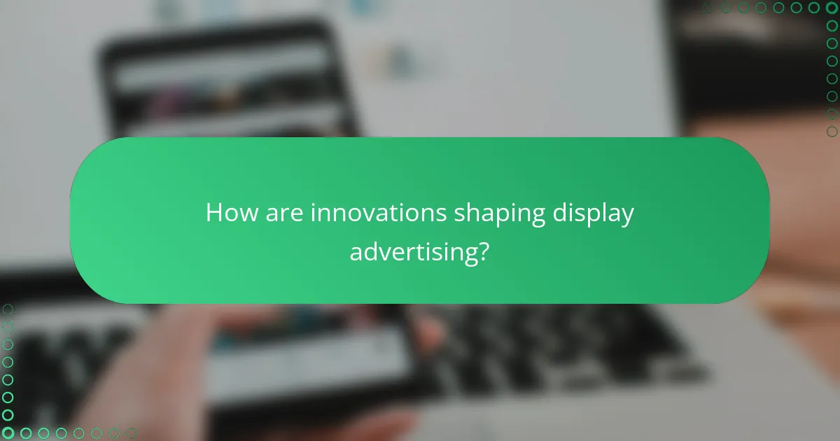 How are innovations shaping display advertising?