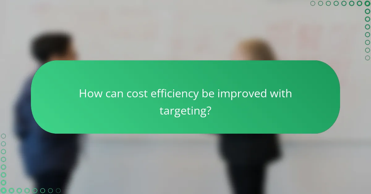How can cost efficiency be improved with targeting?
