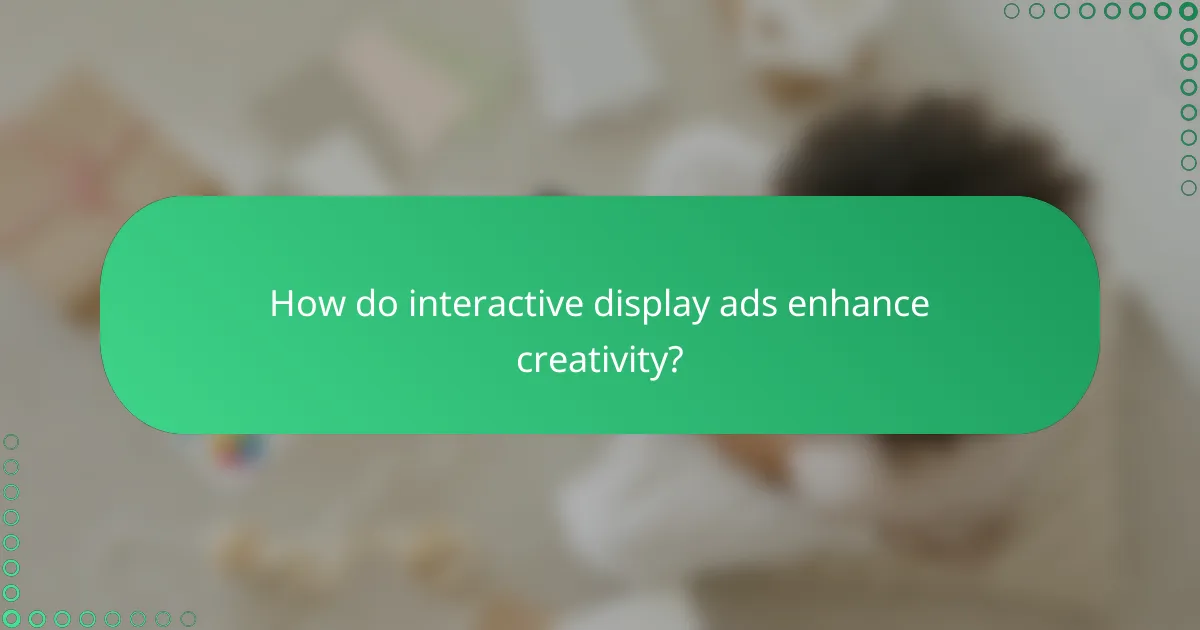 How do interactive display ads enhance creativity?