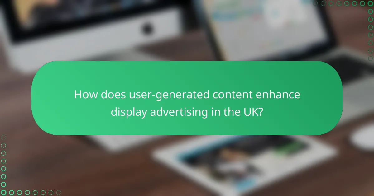 How does user-generated content enhance display advertising in the UK?