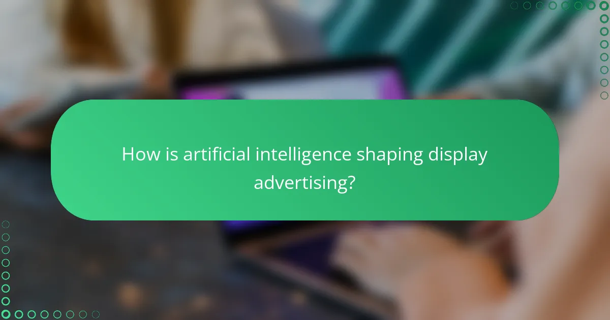 How is artificial intelligence shaping display advertising?