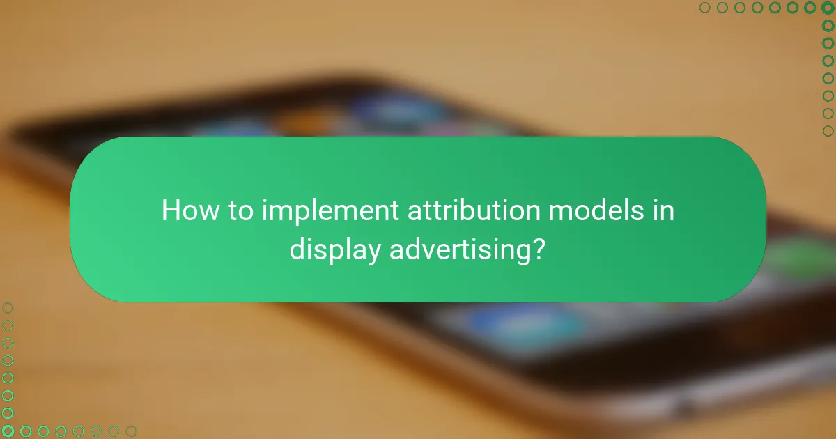 How to implement attribution models in display advertising?