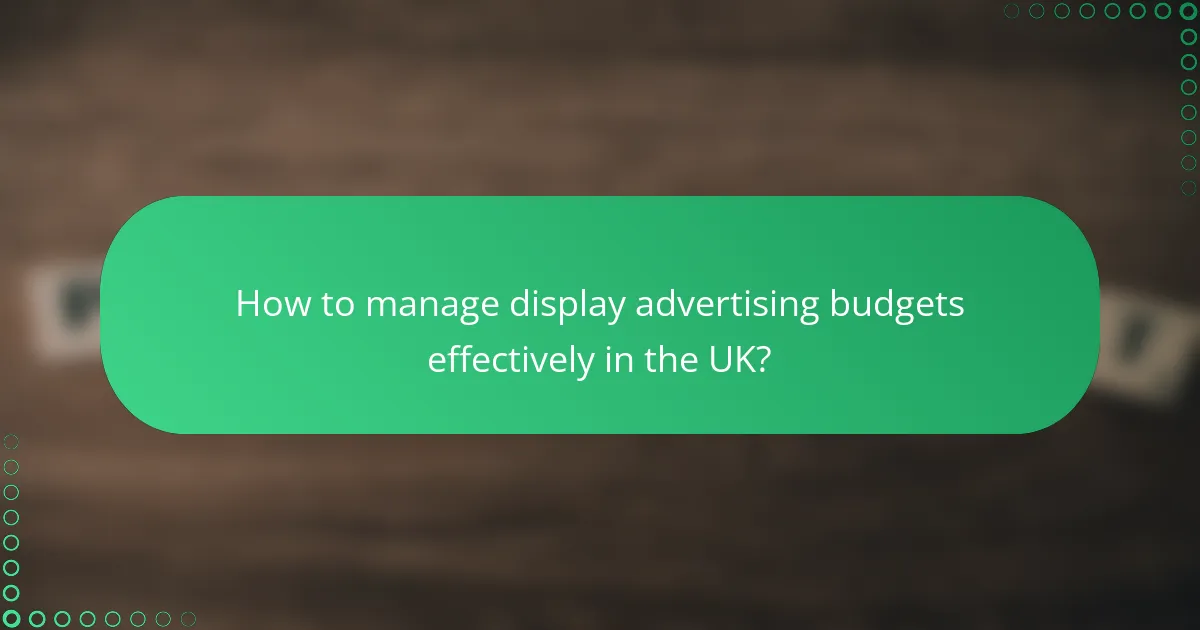 How to manage display advertising budgets effectively in the UK?