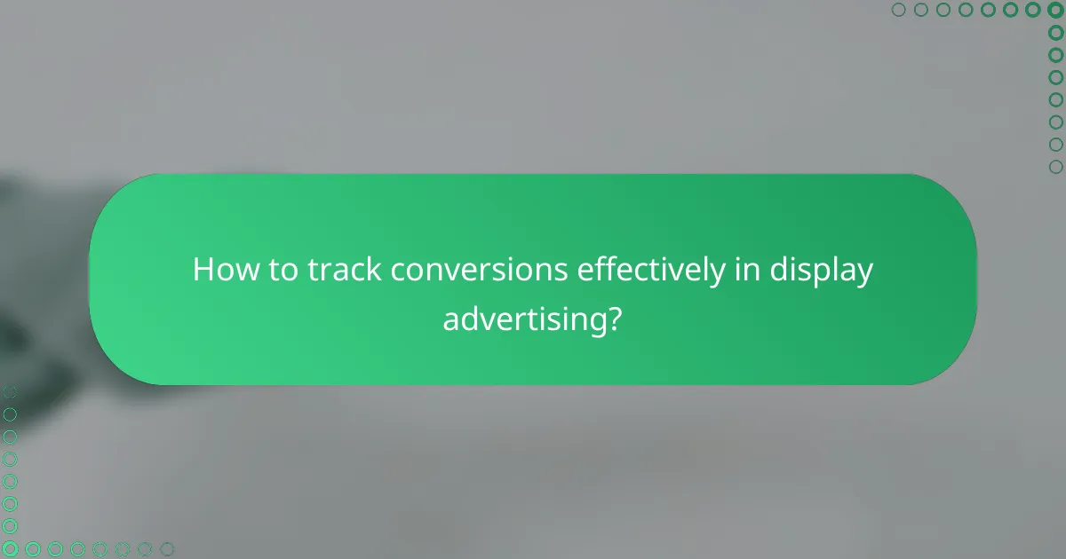 How to track conversions effectively in display advertising?