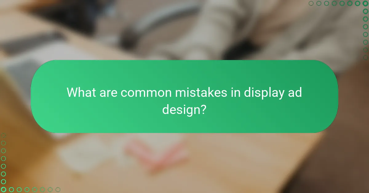 What are common mistakes in display ad design?