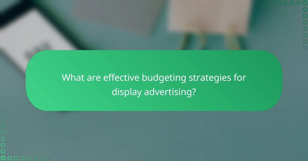 What are effective budgeting strategies for display advertising?