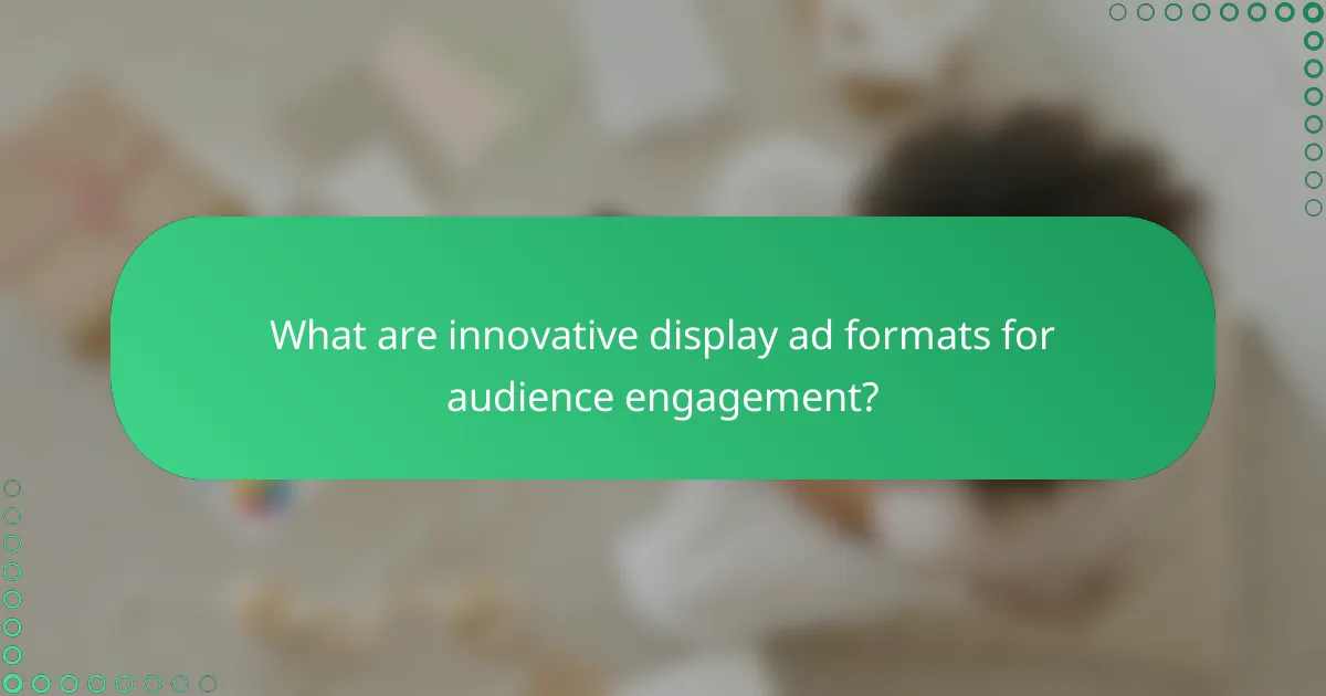 What are innovative display ad formats for audience engagement?