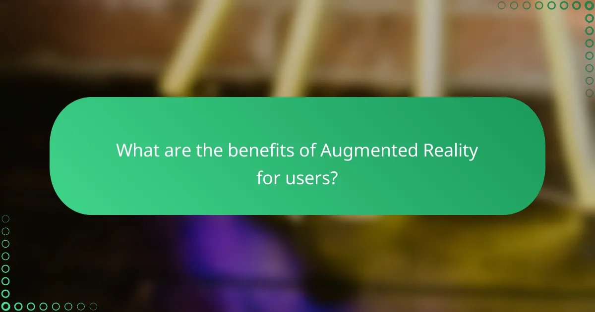 What are the benefits of Augmented Reality for users?