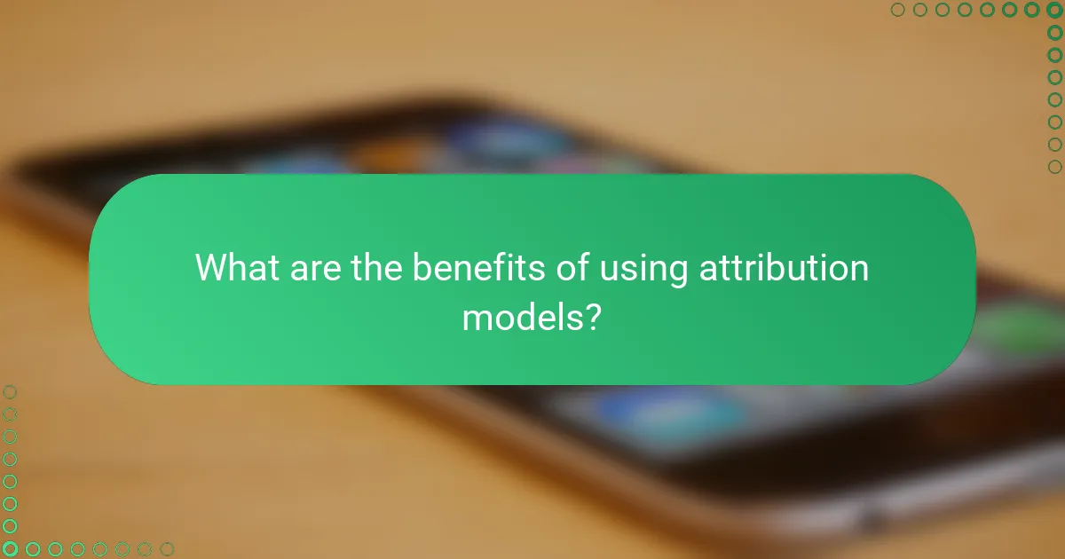 What are the benefits of using attribution models?