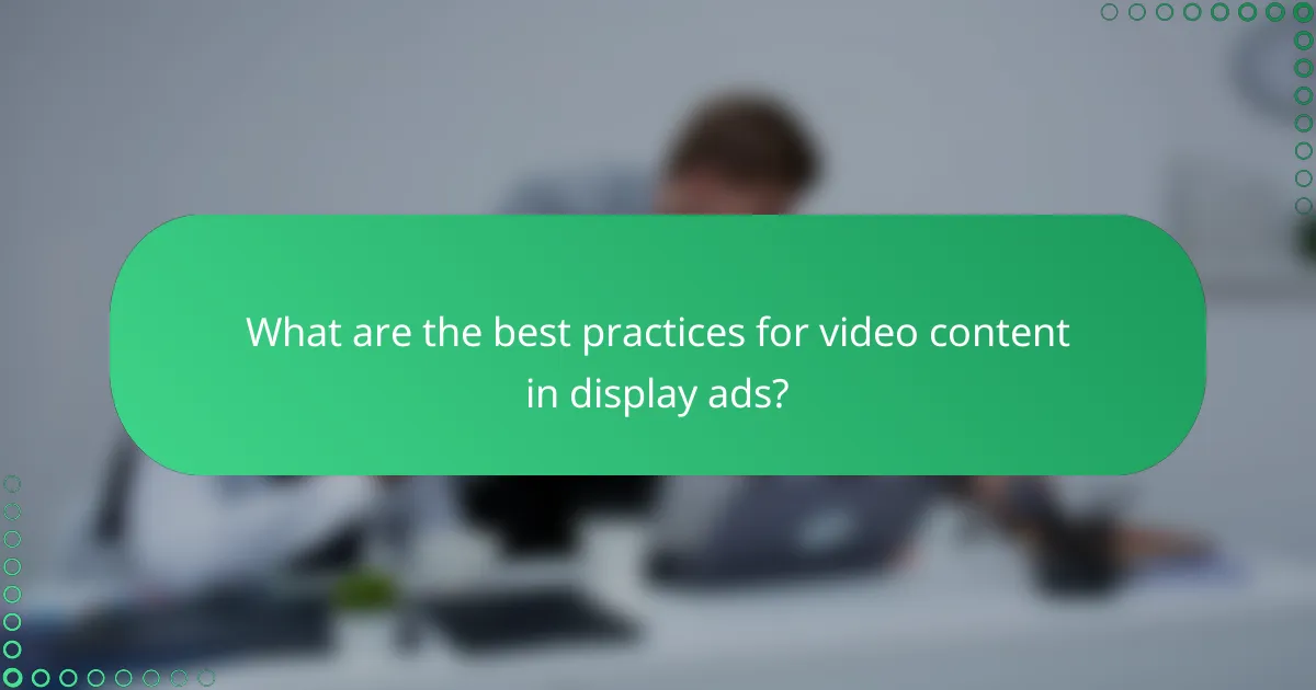 What are the best practices for video content in display ads?
