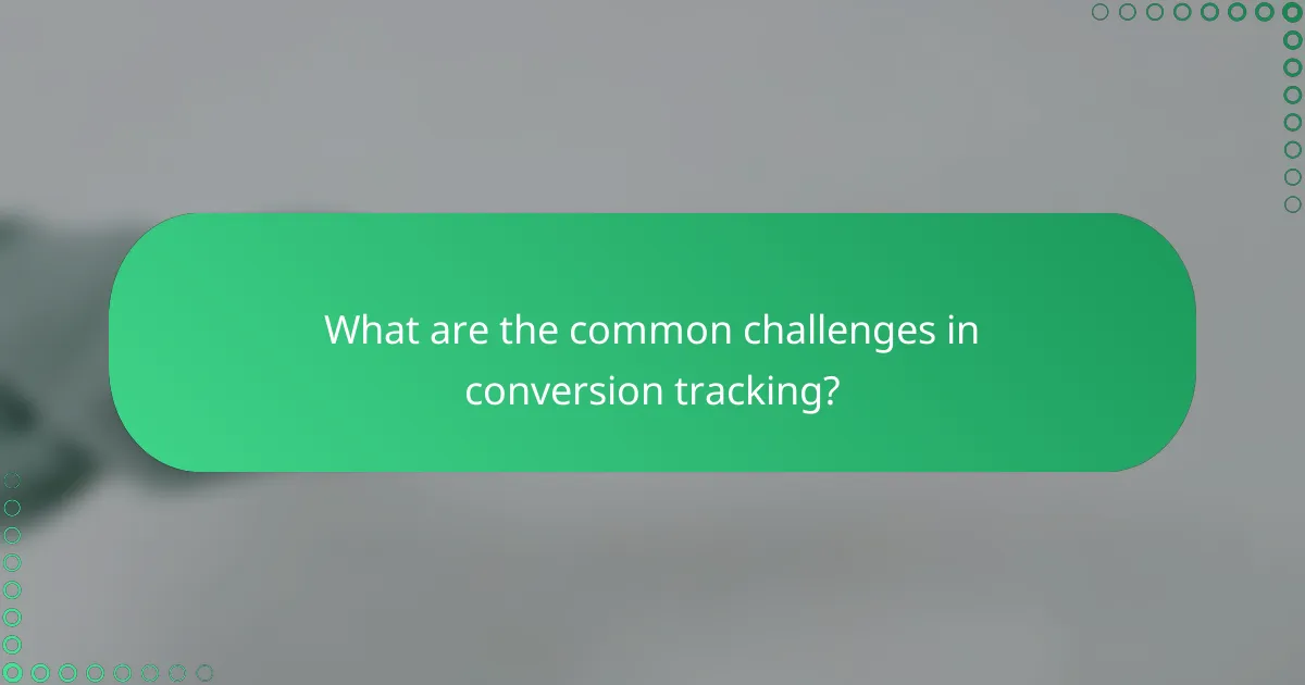 What are the common challenges in conversion tracking?