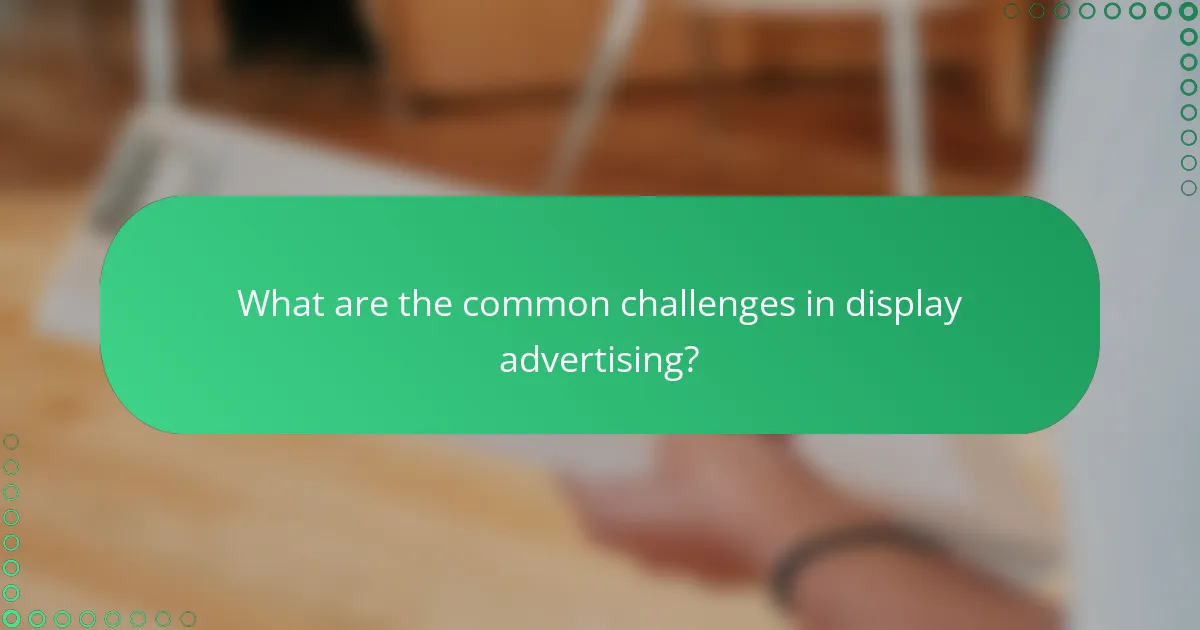 What are the common challenges in display advertising?