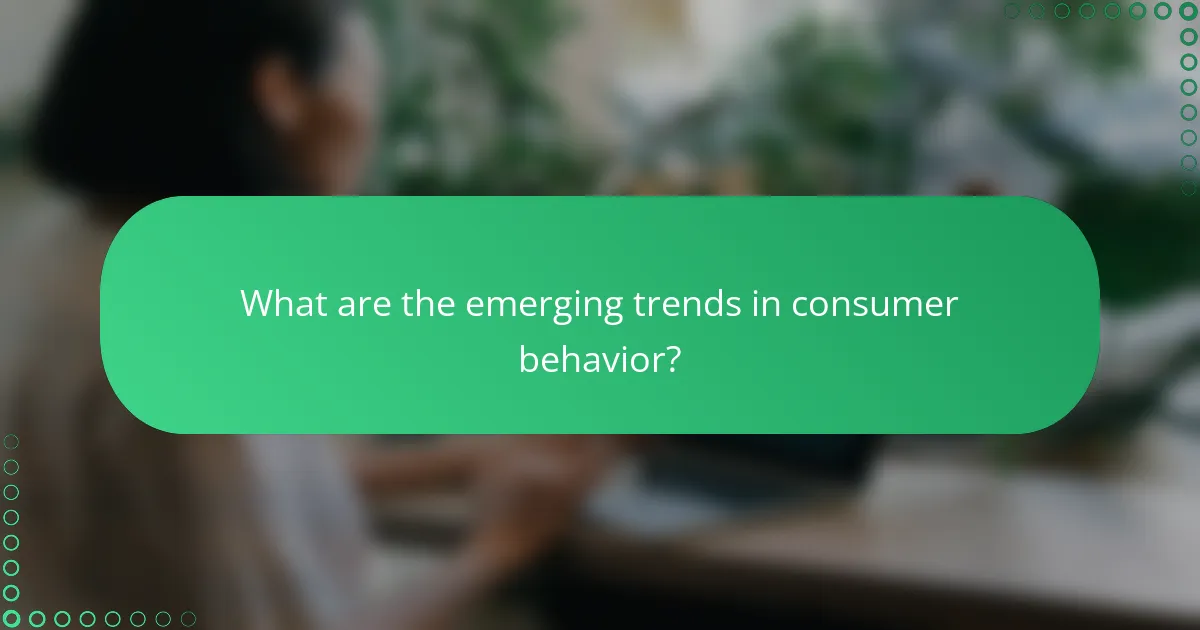 What are the emerging trends in consumer behavior?