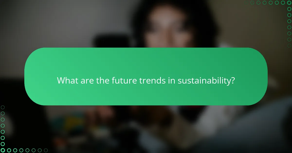 What are the future trends in sustainability?