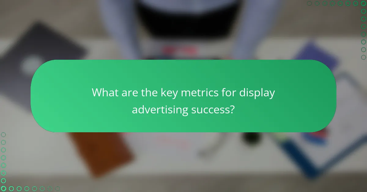 What are the key metrics for display advertising success?