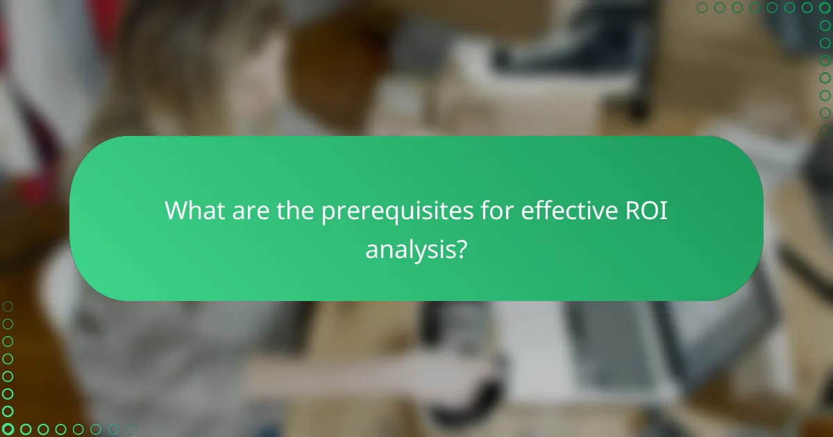 What are the prerequisites for effective ROI analysis?