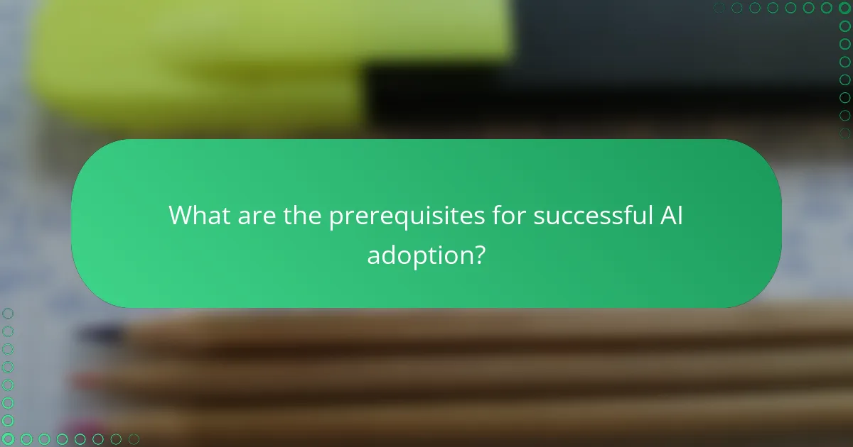 What are the prerequisites for successful AI adoption?