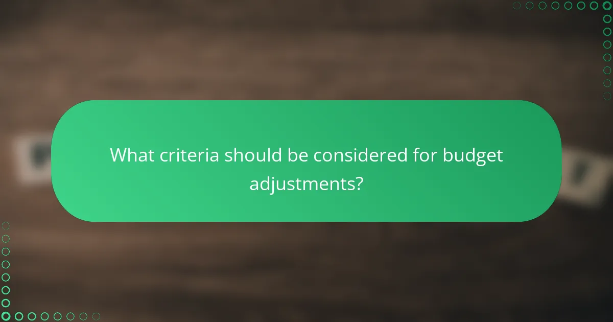 What criteria should be considered for budget adjustments?