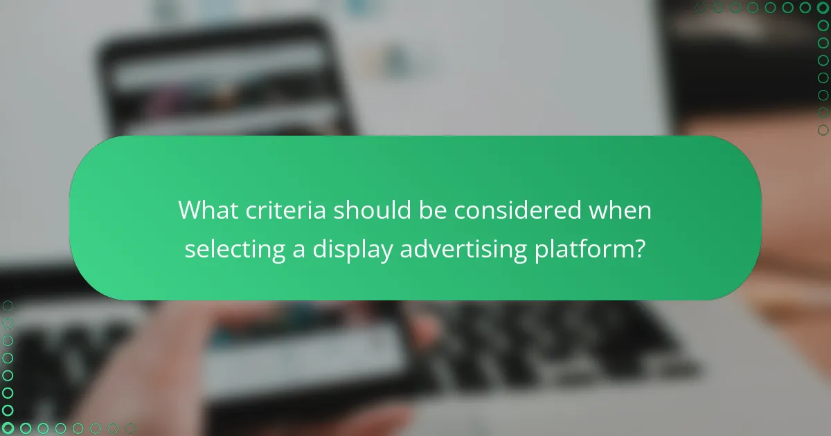 What criteria should be considered when selecting a display advertising platform?