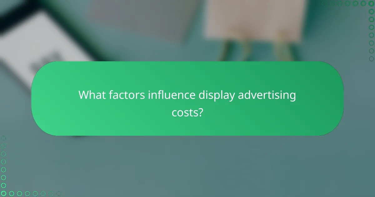 What factors influence display advertising costs?