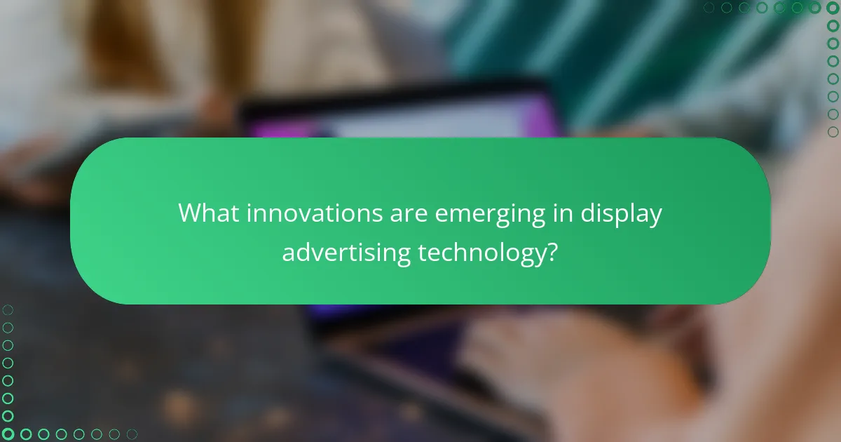 What innovations are emerging in display advertising technology?