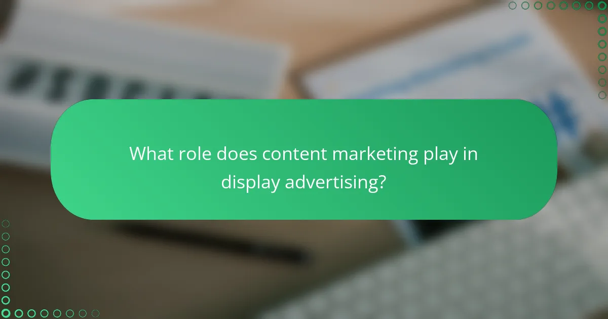 What role does content marketing play in display advertising?