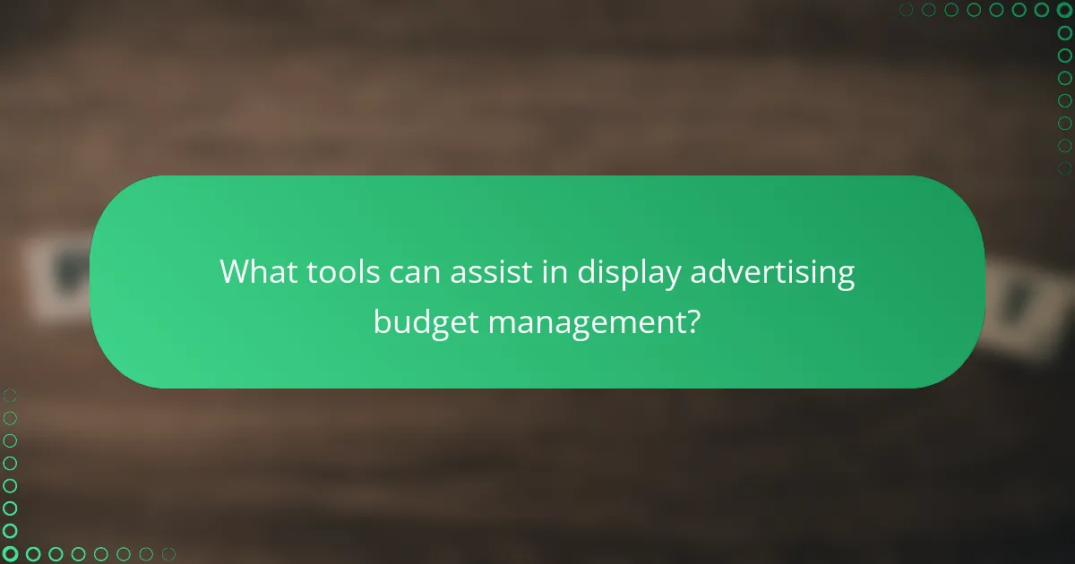 What tools can assist in display advertising budget management?