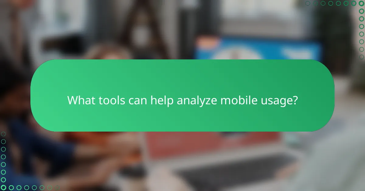 What tools can help analyze mobile usage?