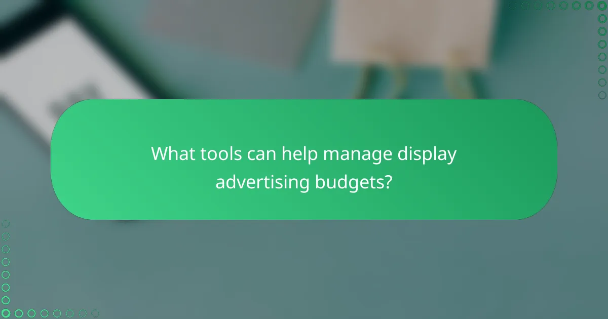 What tools can help manage display advertising budgets?