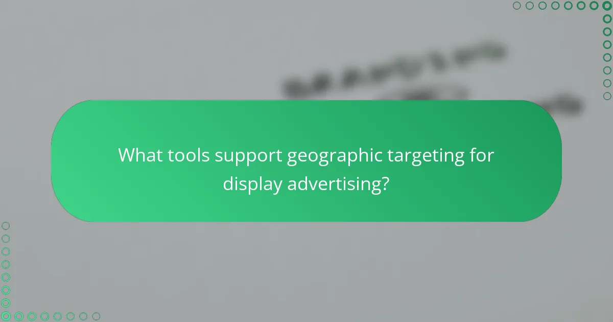 What tools support geographic targeting for display advertising?