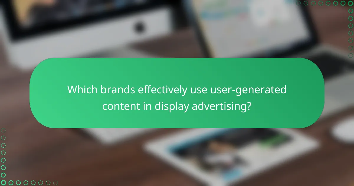 Which brands effectively use user-generated content in display advertising?